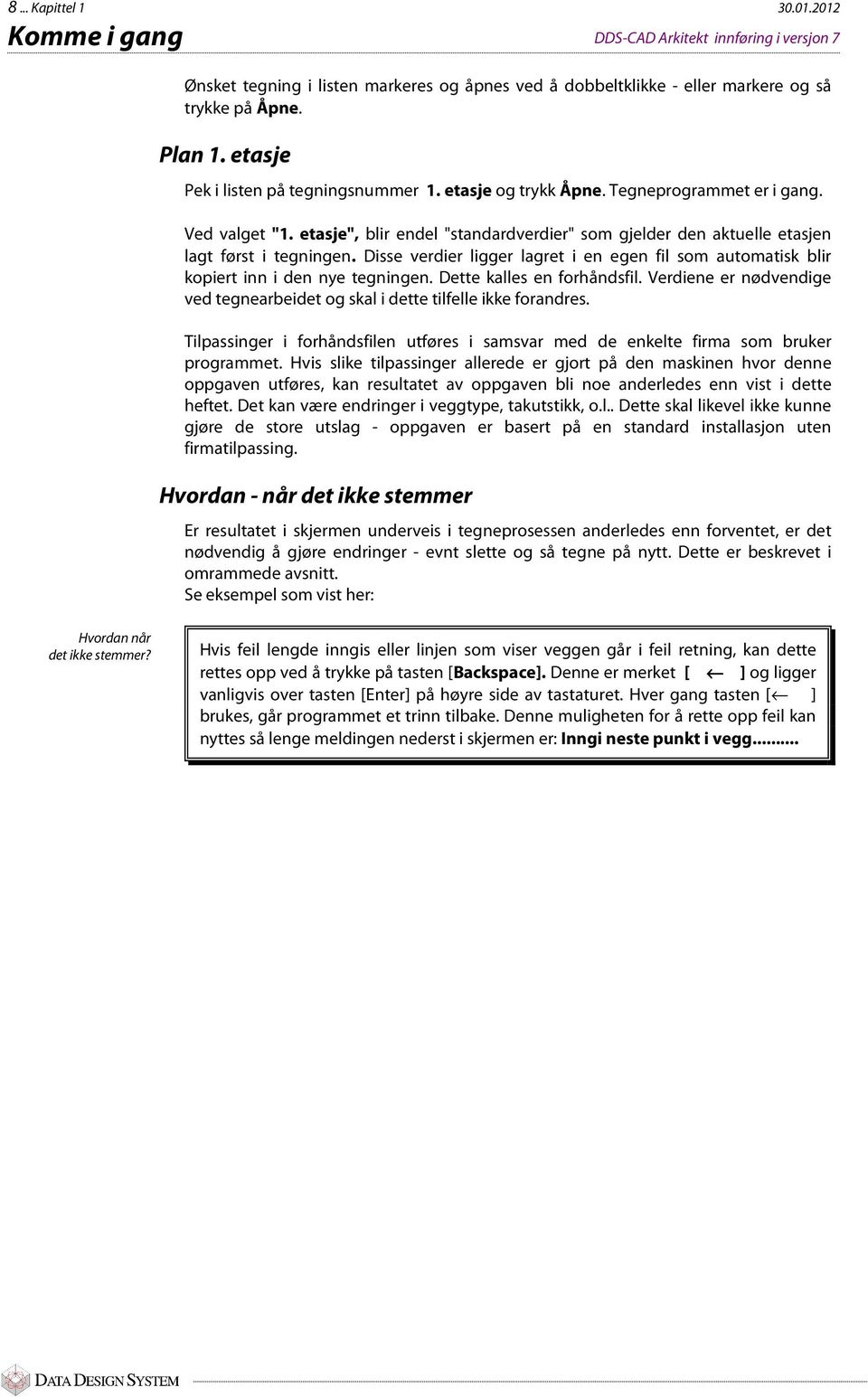 Disse verdier ligger lagret i en egen fil som automatisk blir kopiert inn i den nye tegningen. Dette kalles en forhåndsfil.