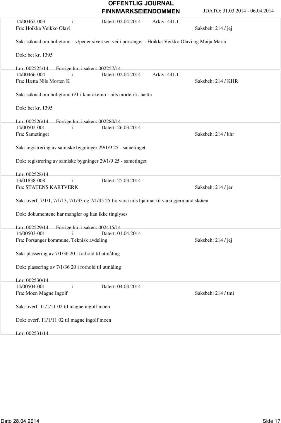 1 Fra: Hætta Nils Morten K Saksbeh: 214 / KHR Sak: søknad om boligtomt 6/1 i kautokeino - nils morten k. hætta Dok: bet kr. 1395 Lnr: 002526/14 Forrige lnr.