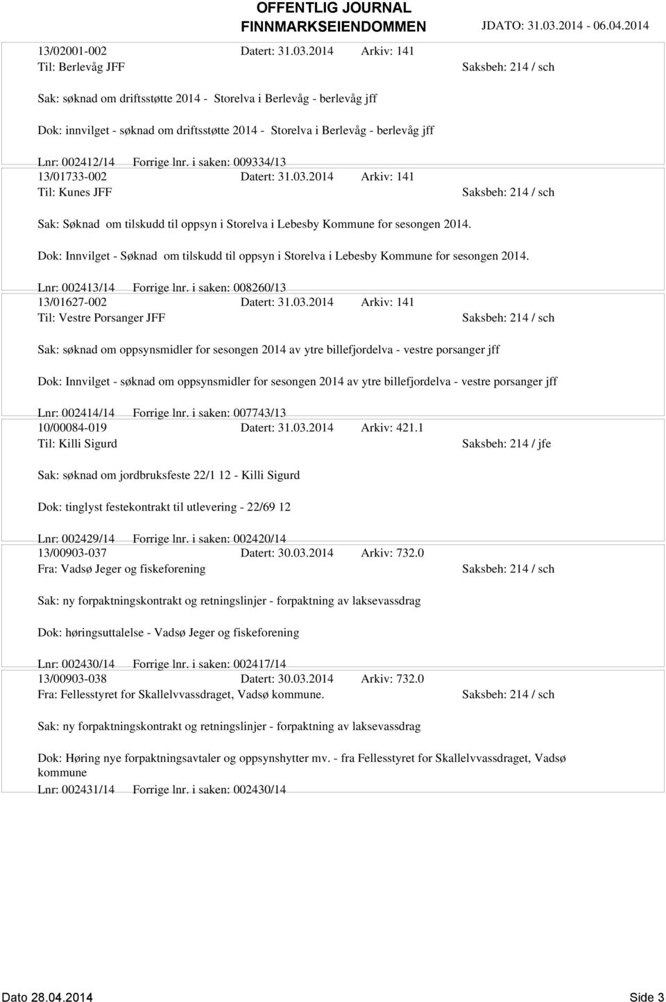 002412/14 Forrige lnr. i saken: 009334/13 13/01733-002 Datert: 31.03.2014 Arkiv: 141 Til: Kunes JFF Sak: Søknad om tilskudd til oppsyn i Storelva i Lebesby Kommune for sesongen 2014.