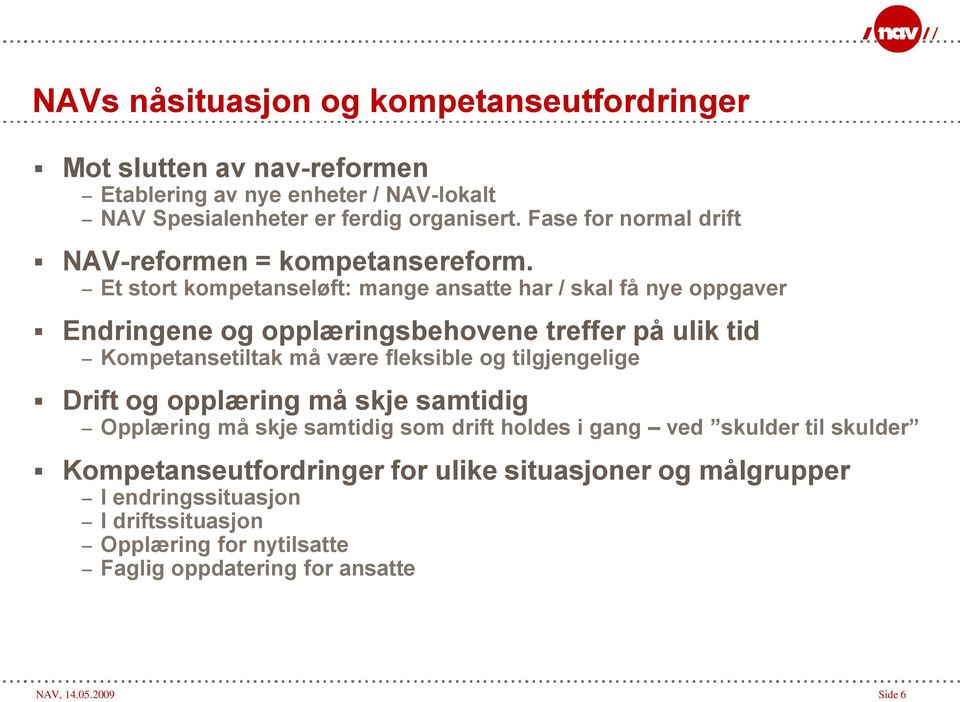 Et stort kompetanseløft: mange ansatte har / skal få nye oppgaver Endringene og opplæringsbehovene treffer på ulik tid Kompetansetiltak må være fleksible og