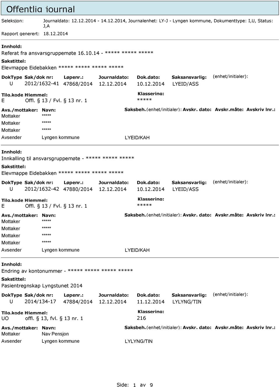 : LYED/KAH nnkalling til ansvarsgruppemøte - Elevmappe Eidebakken 2012/1632-42 47880/2014 10.12.2014 LYED/S E Offl. 13 / Fvl. 13 nr. 1 Avs./mottaker: Navn: Saksbeh. Avskr. dato: Avskr.