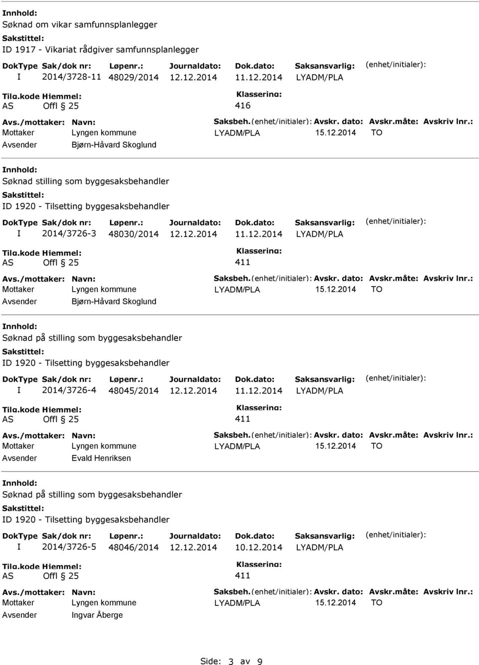 : Bjørn-Håvard Skoglund Søknad på stilling som byggesaksbehandler D 1920 - Tilsetting byggesaksbehandler 2014/3726-4 48045/2014 411 Avs./mottaker: Navn: Saksbeh. Avskr. dato: Avskr.måte: Avskriv lnr.