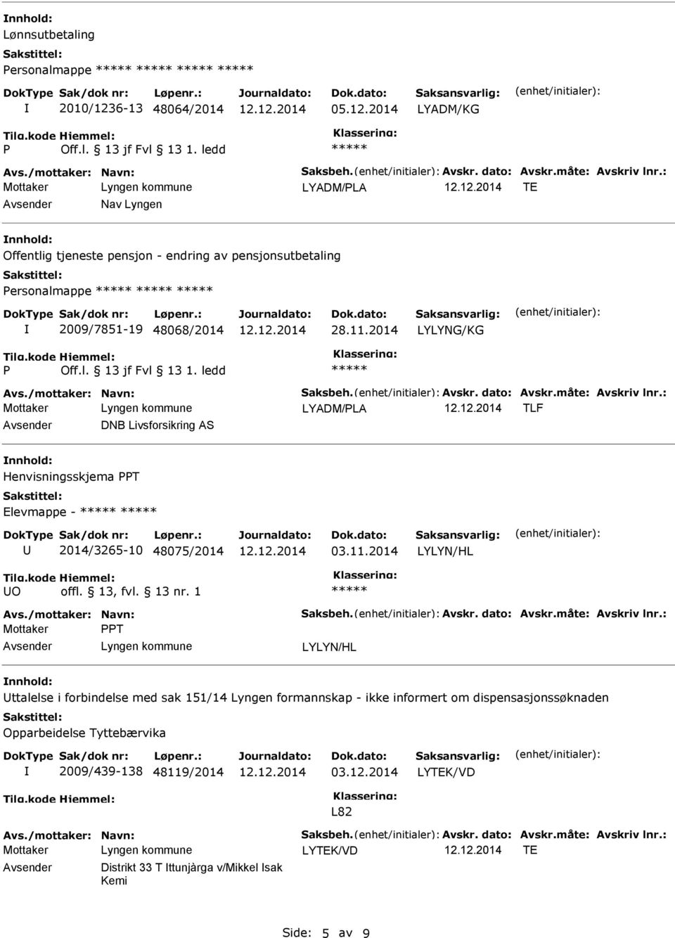 : TLF DNB Livsforsikring Henvisningsskjema T Elevmappe - 2014/3265-10 48075/2014 03.11.2014 LYLYN/HL O offl. 13, fvl. 13 nr. 1 Avs./mottaker: Navn: Saksbeh. Avskr. dato: Avskr.måte: Avskriv lnr.