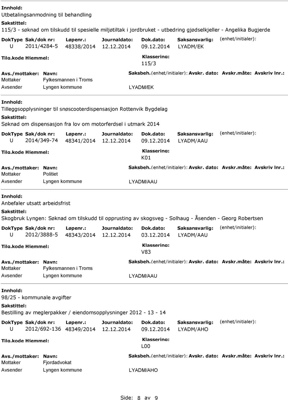 : Fylkesmannen i Troms Tilleggsopplysninger til snøscooterdispensasjon Rottenvik Bygdelag Søknad om dispensasjon fra lov om motorferdsel i utmark 2014 2014/349-74 48341/2014 LYADM/AA K01 Avs.