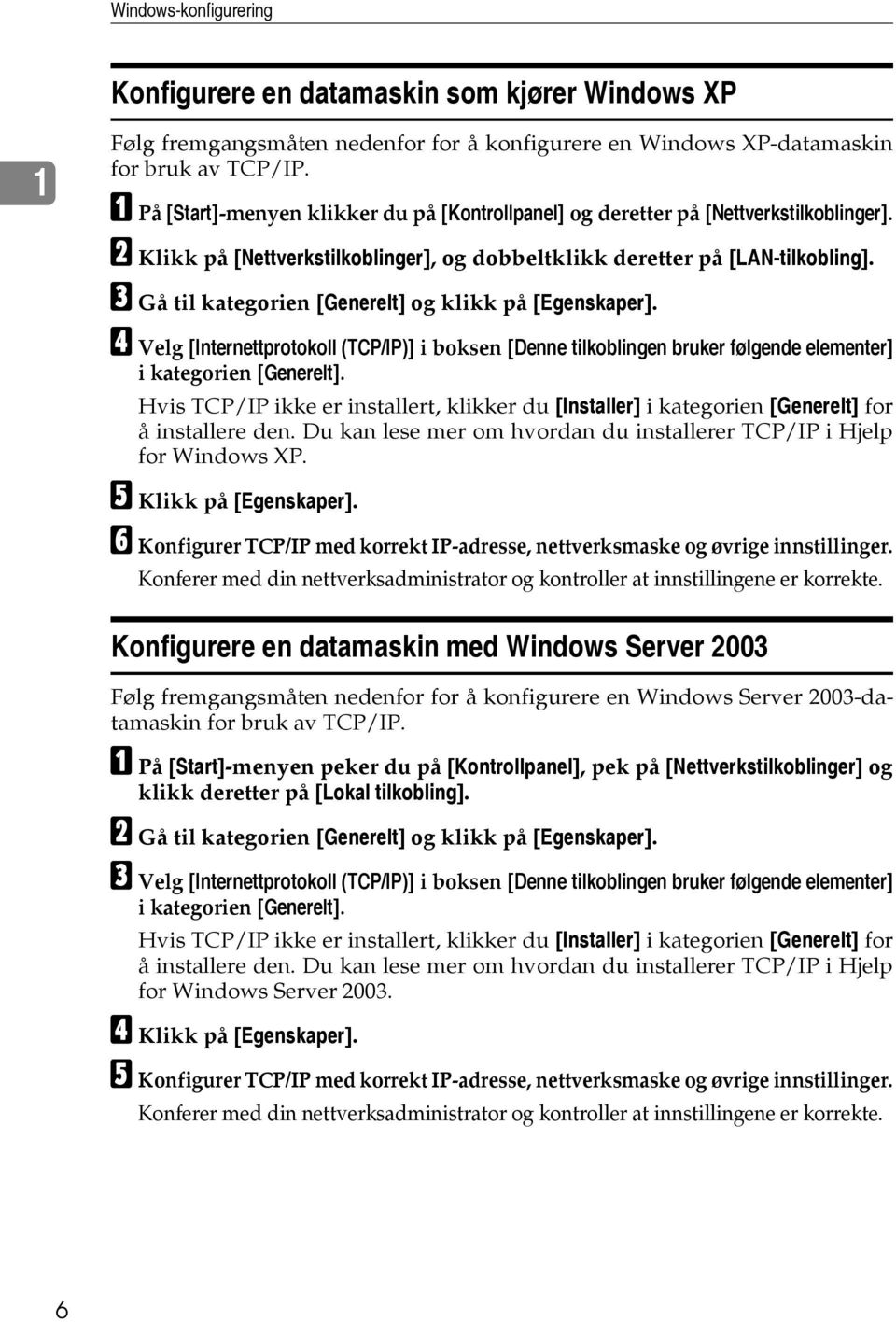 C Gå til kategorien [Generelt] og klikk på [Egenskaper]. D Velg [Internettprotokoll (TCP/IP)] i boksen [Denne tilkoblingen bruker følgende elementer] i kategorien [Generelt].