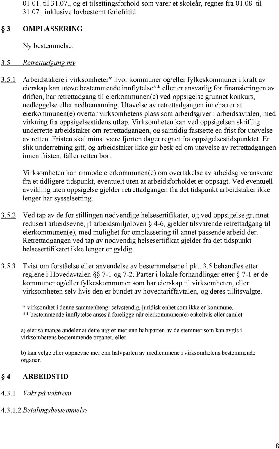 1 Arbeidstakere i virksomheter* hvor kommuner og/eller fylkeskommuner i kraft av eierskap kan utøve bestemmende innflytelse** eller er ansvarlig for finansieringen av driften, har retrettadgang til