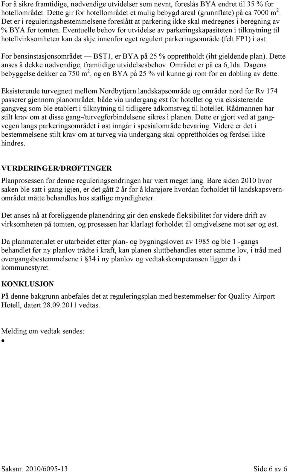 Eventuelle behov for utvidelse av parkeringskapasiteten i tilknytning til hotellvirksomheten kan da skje innenfor eget regulert parkeringsområde (felt FP1) i øst.