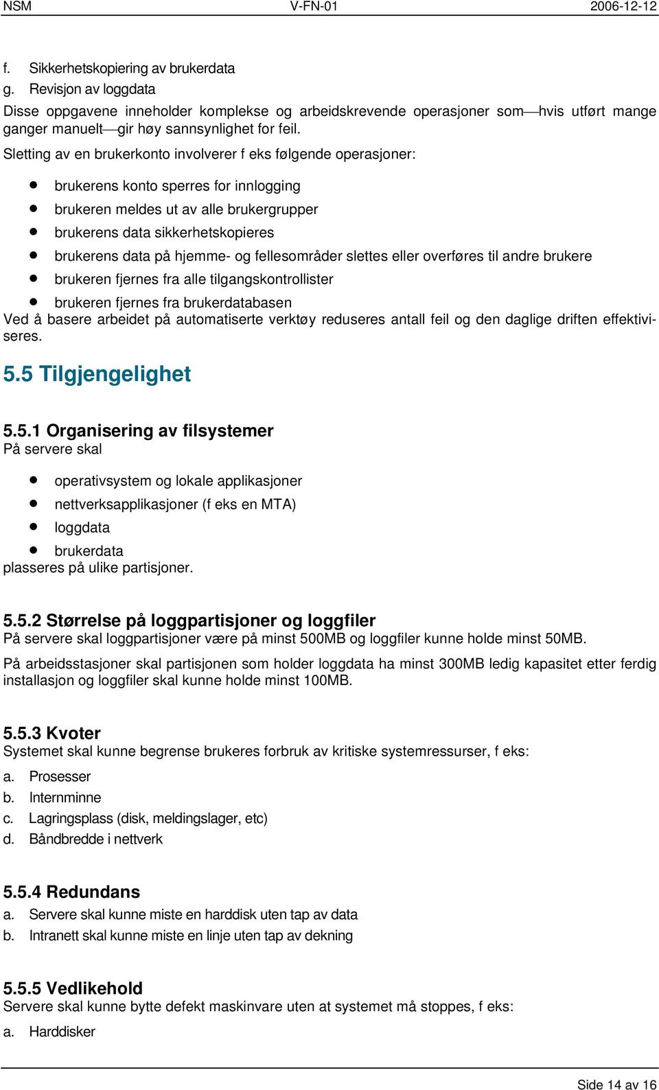 hjemme- og fellesområder slettes eller overføres til andre brukere brukeren fjernes fra alle tilgangskontrollister brukeren fjernes fra brukerdatabasen Ved å basere arbeidet på automatiserte verktøy