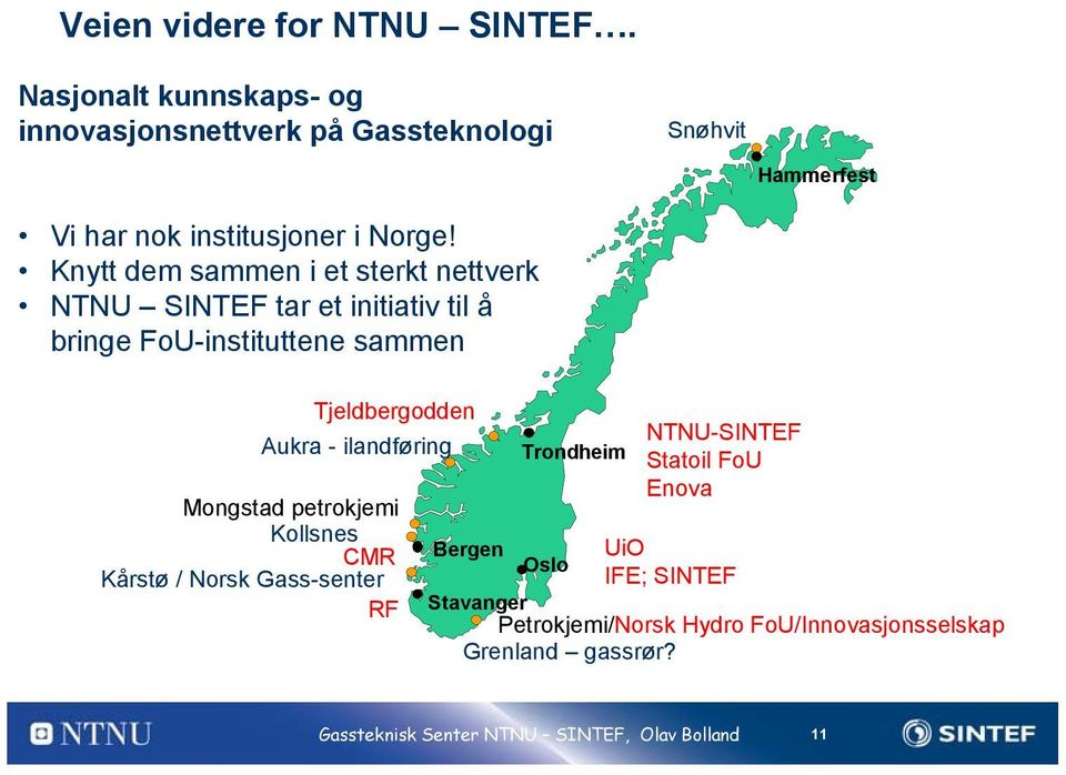 Knytt dem sammen i et sterkt nettverk NTNU SINTEF tar et initiativ til å bringe FoU-instituttene sammen Tjeldbergodden