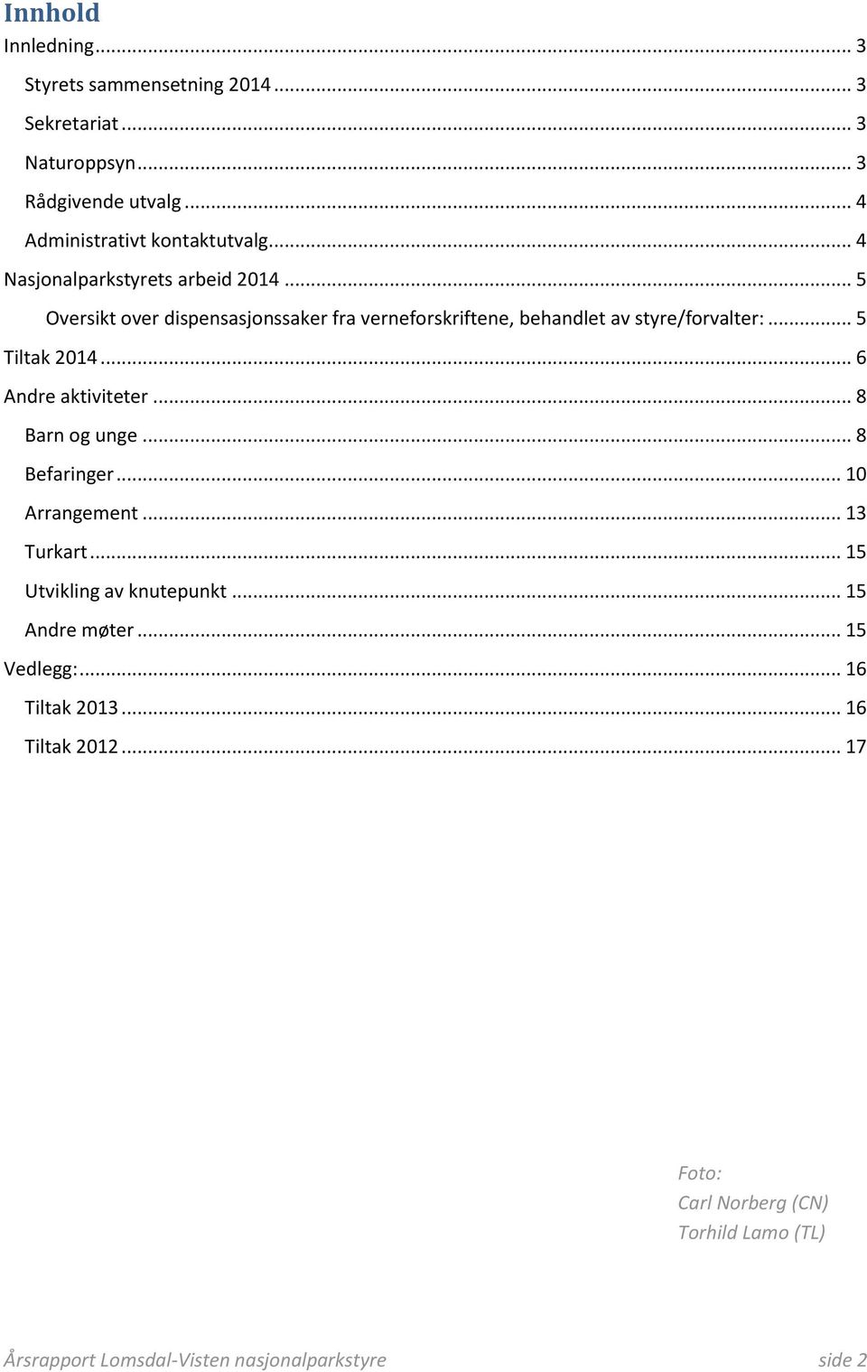 .. 6 Andre aktiviteter... 8 Barn og unge... 8 Befaringer... 10 Arrangement... 13 Turkart... 15 Utvikling av knutepunkt... 15 Andre møter.