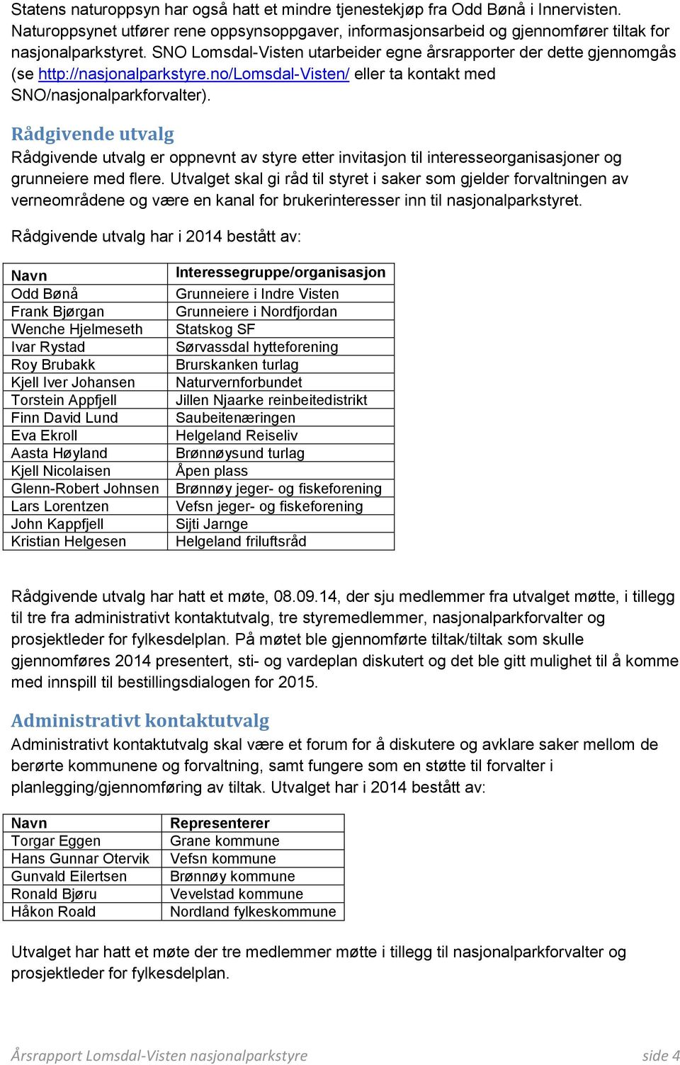 Rådgivende utvalg Rådgivende utvalg er oppnevnt av styre etter invitasjon til interesseorganisasjoner og grunneiere med flere.