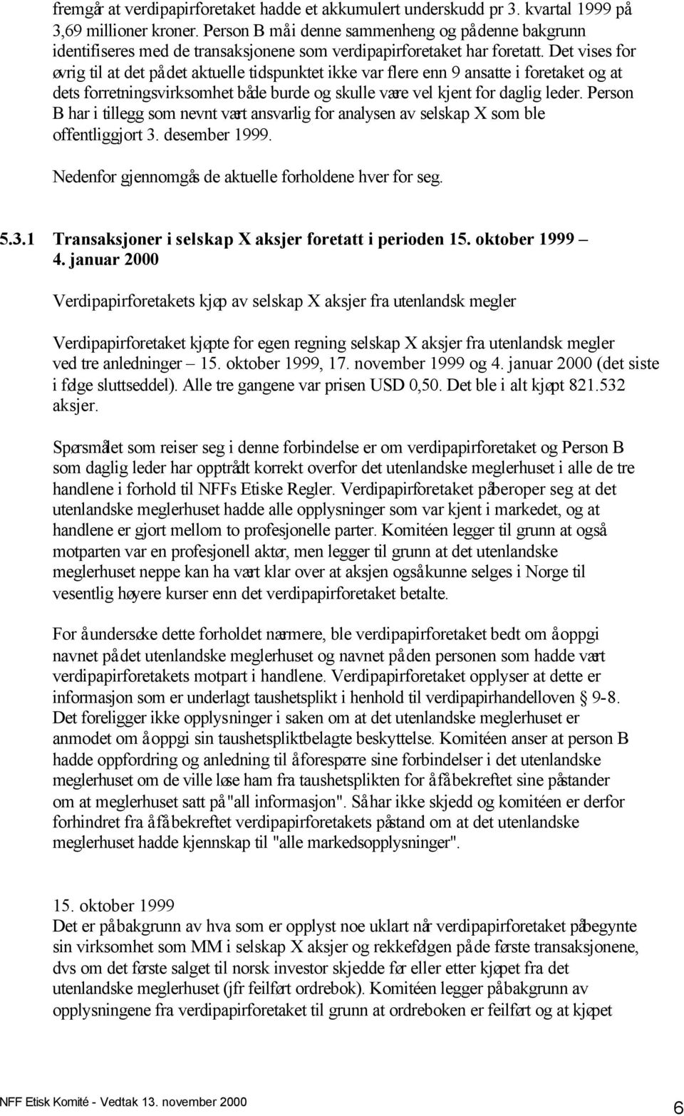 Det vises for øvrig til at det på det aktuelle tidspunktet ikke var flere enn 9 ansatte i foretaket og at dets forretningsvirksomhet både burde og skulle være vel kjent for daglig leder.