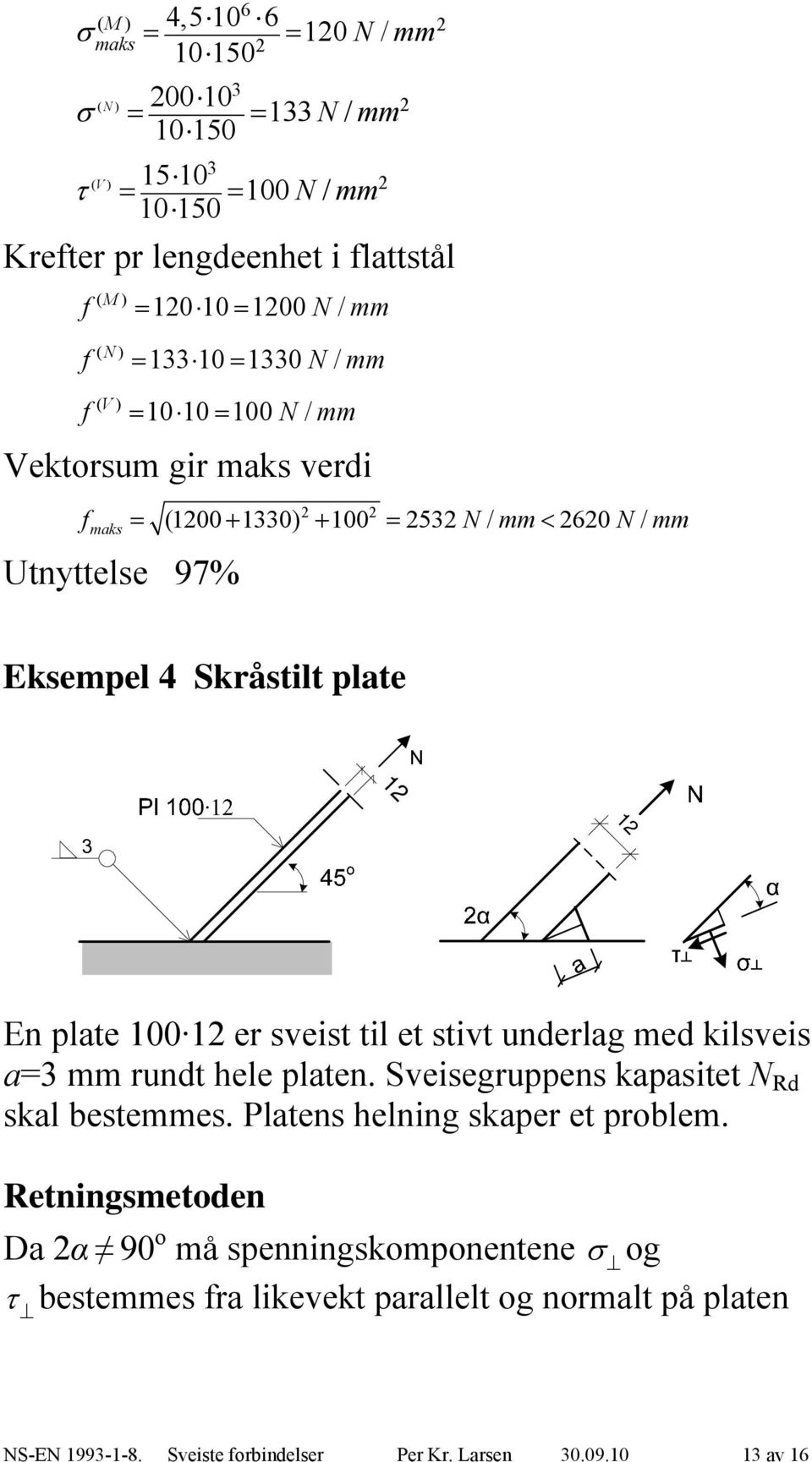 med kilsveis a= rundt hele platen. Sveisegruppens kapasitet Rd skal bestees. Platens helning skaper et problem.