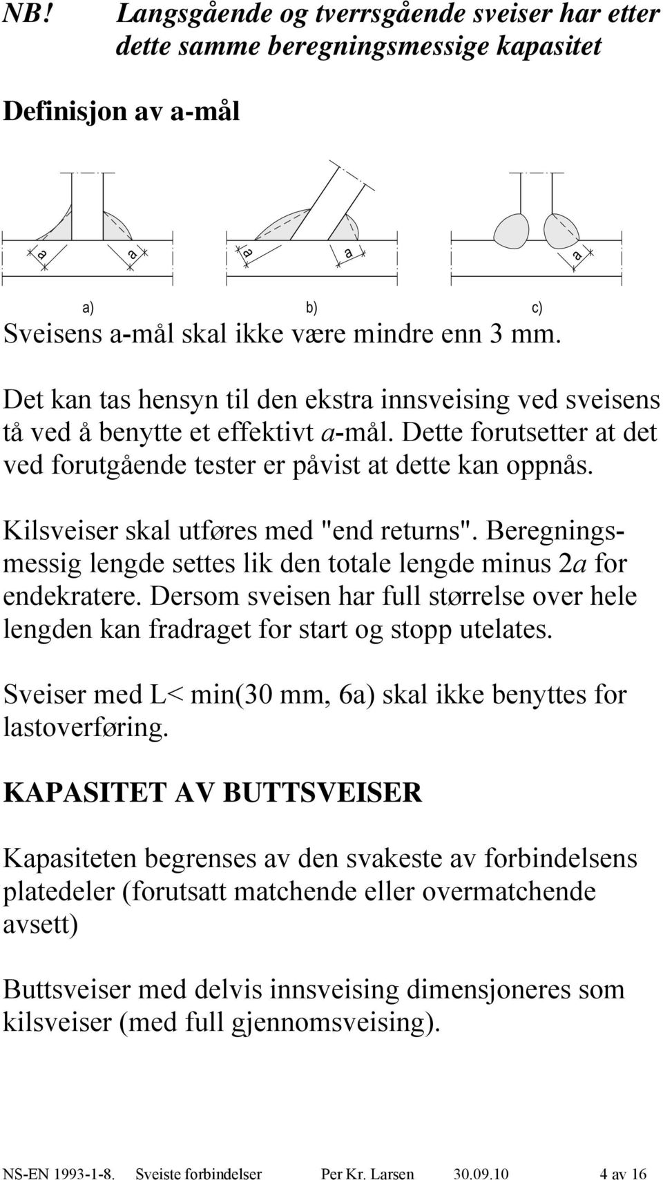 Kilsveiser skal utøres med "end returns". Beregningsmessig lengde settes lik den totale lengde minus a or endekratere.