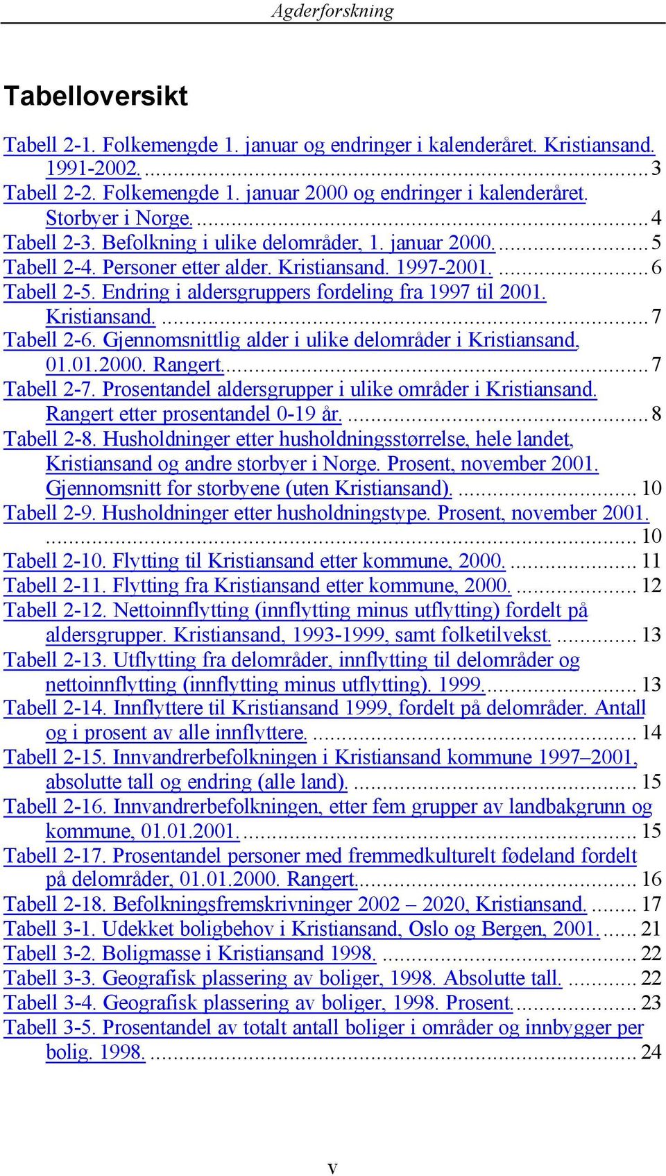 Kristiansand....7 Tabell 2-6. Gjennomsnittlig alder i ulike delområder i Kristiansand, 01.01.2000. Rangert...7 Tabell 2-7. Prosentandel aldersgrupper i ulike områder i Kristiansand.