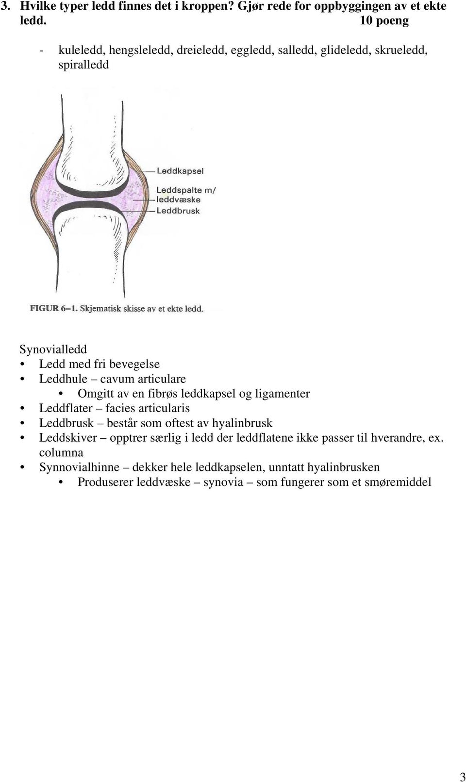 cavum articulare Omgitt av en fibrøs leddkapsel og ligamenter Leddflater facies articularis Leddbrusk består som oftest av hyalinbrusk