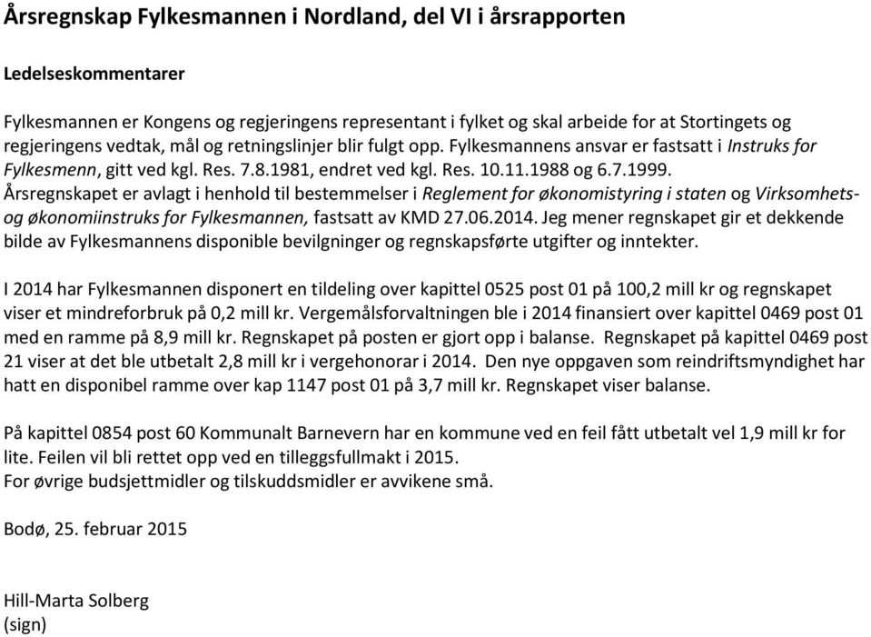 Årsregnskapet er avlagt i henhold til bestemmelser i Reglement for økonomistyring i staten og Virksomhetsog økonomiinstruks for Fylkesmannen, fastsatt av KMD 27.06.2014.