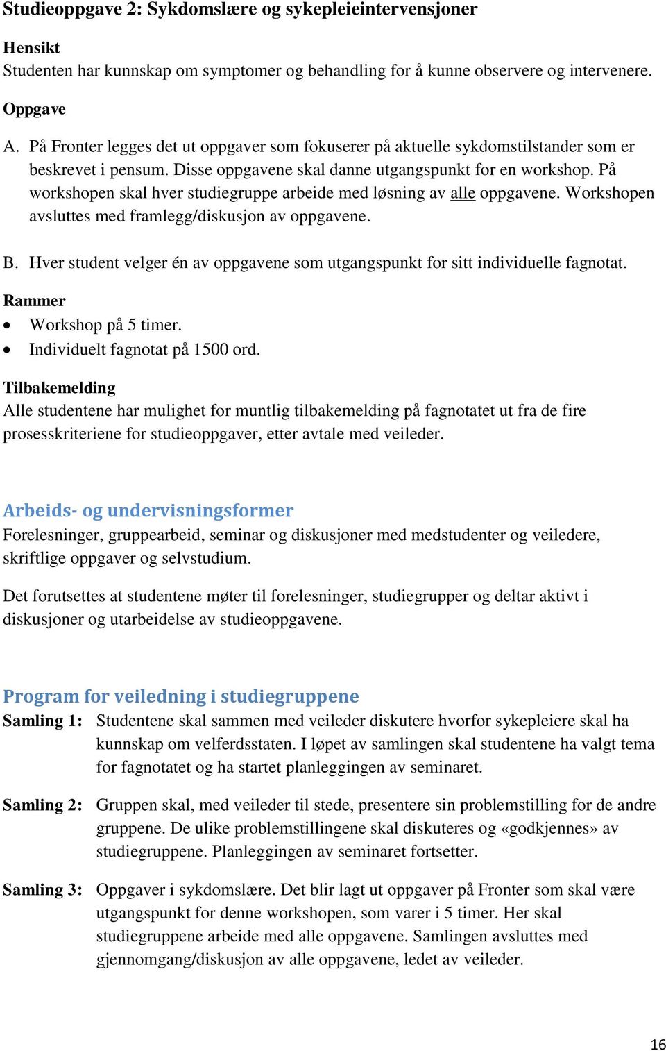 På workshopen skal hver studiegruppe arbeide med løsning av alle oppgavene. Workshopen avsluttes med framlegg/diskusjon av oppgavene. B.