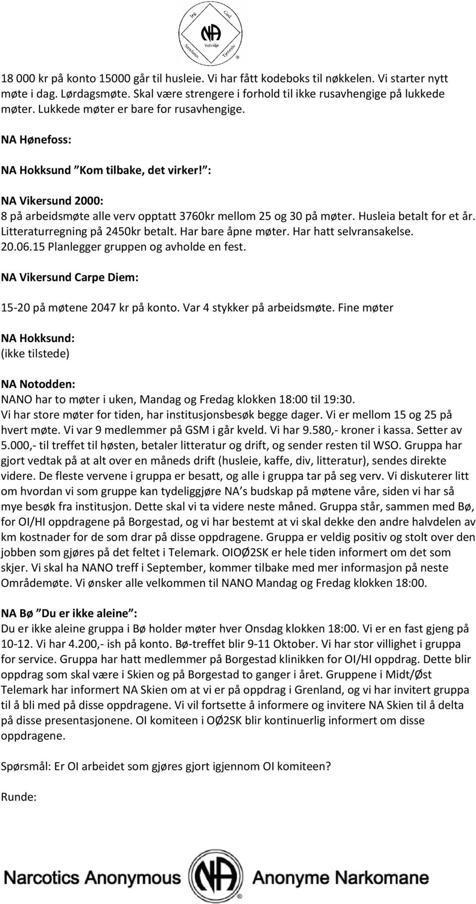 Husleia betalt for et år. Litteraturregning på 2450kr betalt. Har bare åpne møter. Har hatt selvransakelse. 20.06.15 Planlegger gruppen og avholde en fest.