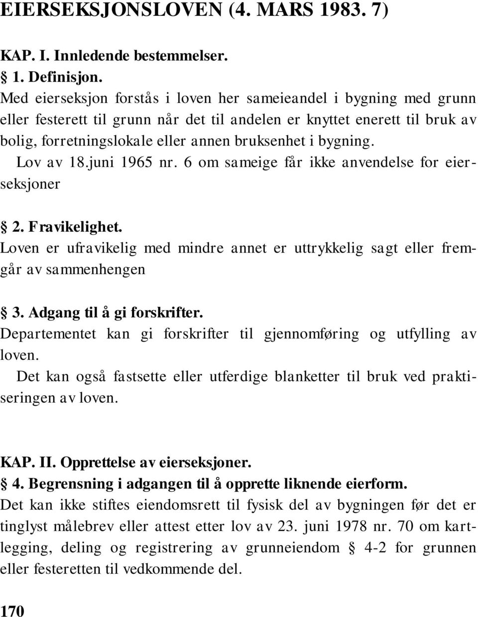 bygning. Lov av 18.juni 1965 nr. 6 om sameige får ikke anvendelse for eierseksjoner 2. Fravikelighet. Loven er ufravikelig med mindre annet er uttrykkelig sagt eller fremgår av sammenhengen 3.