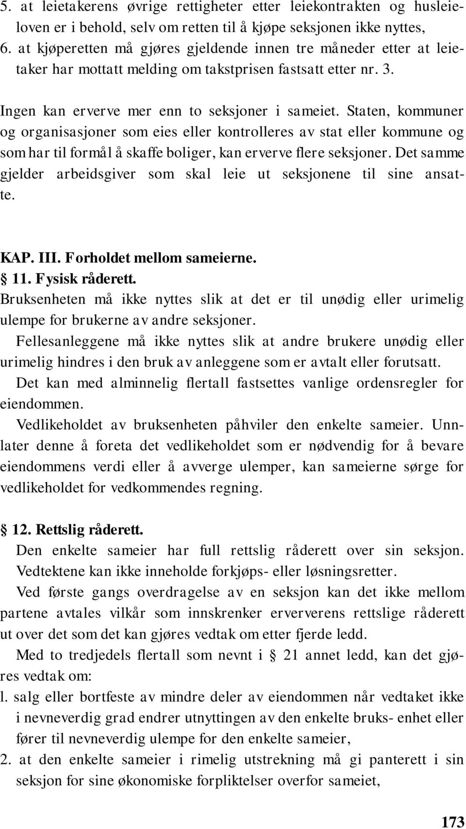 Staten, kommuner og organisasjoner som eies eller kontrolleres av stat eller kommune og som har til formål å skaffe boliger, kan erverve flere seksjoner.