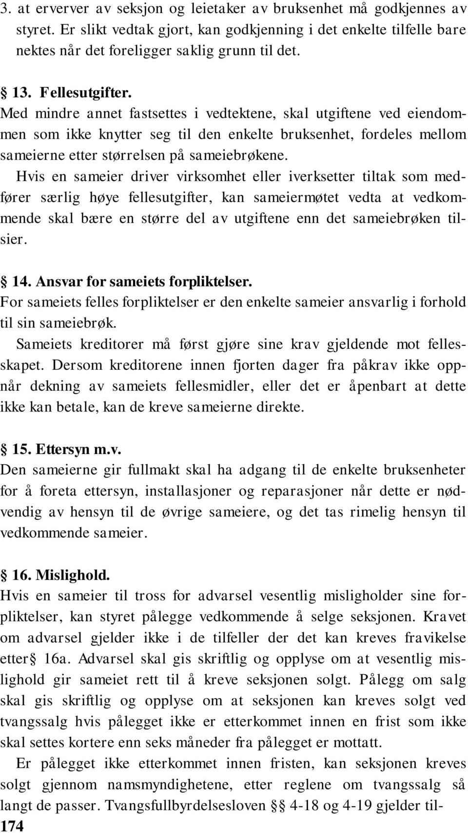 Hvis en sameier driver virksomhet eller iverksetter tiltak som medfører særlig høye fellesutgifter, kan sameiermøtet vedta at vedkommende skal bære en større del av utgiftene enn det sameiebrøken