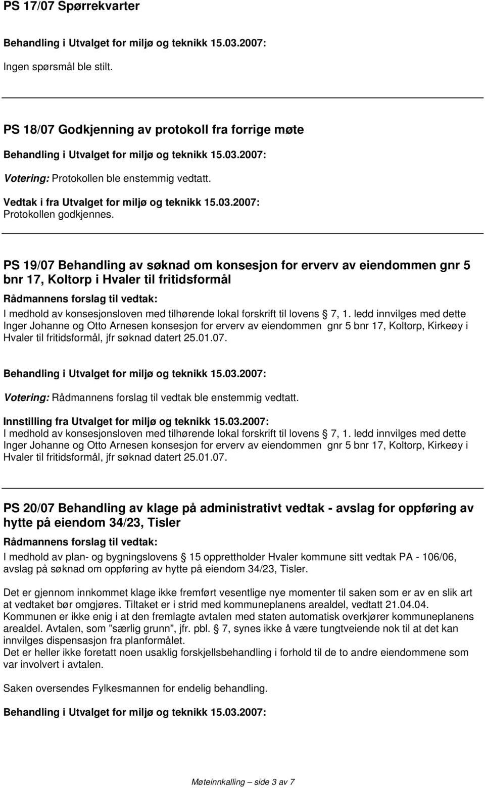 PS 19/07 Behandling av søknad om konsesjon for erverv av eiendommen gnr 5 bnr 17, Koltorp i Hvaler til fritidsformål I medhold av konsesjonsloven med tilhørende lokal forskrift til lovens 7, 1.