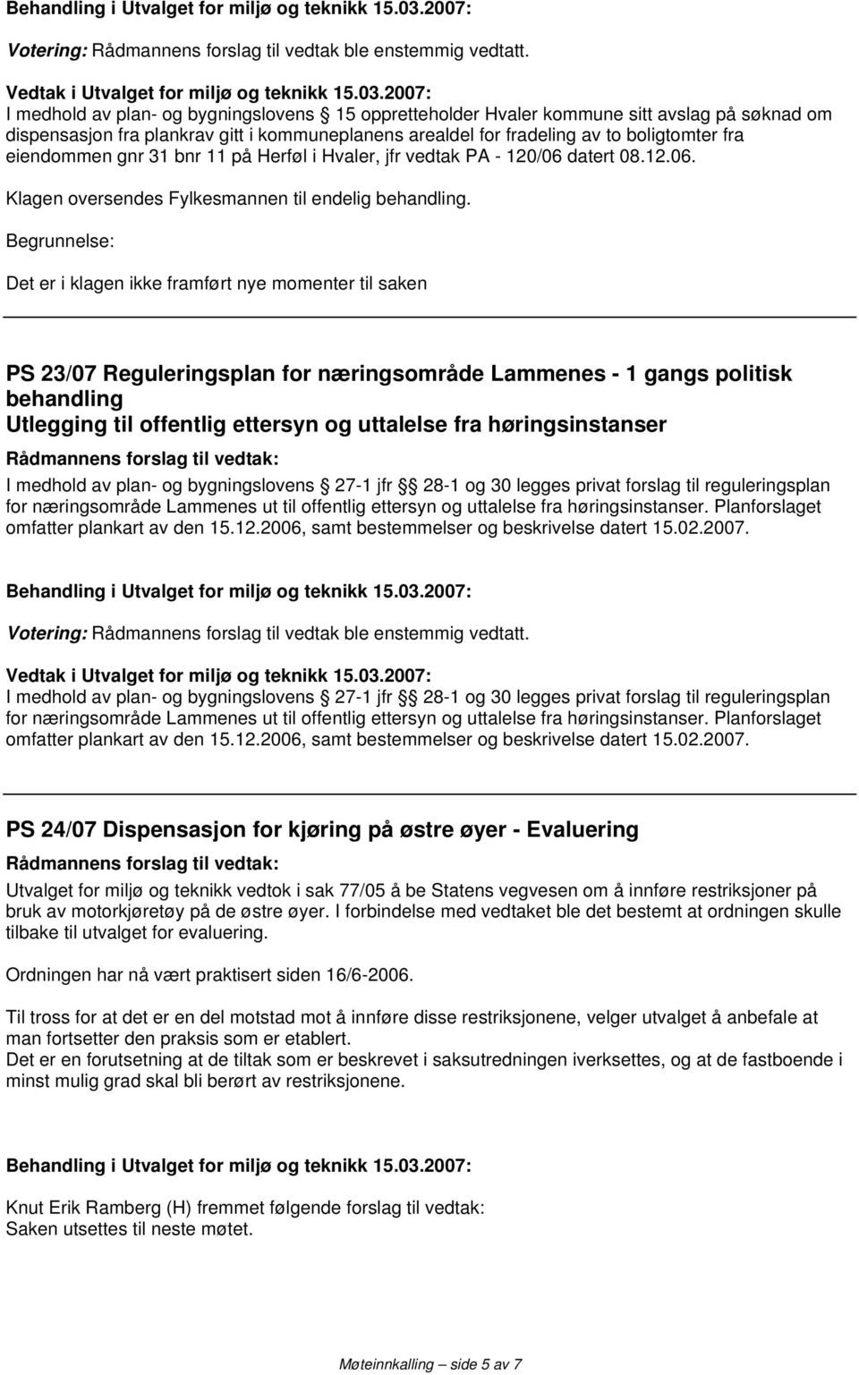 Begrunnelse: Det er i klagen ikke framført nye momenter til saken PS 23/07 Reguleringsplan for næringsområde Lammenes - 1 gangs politisk behandling Utlegging til offentlig ettersyn og uttalelse fra