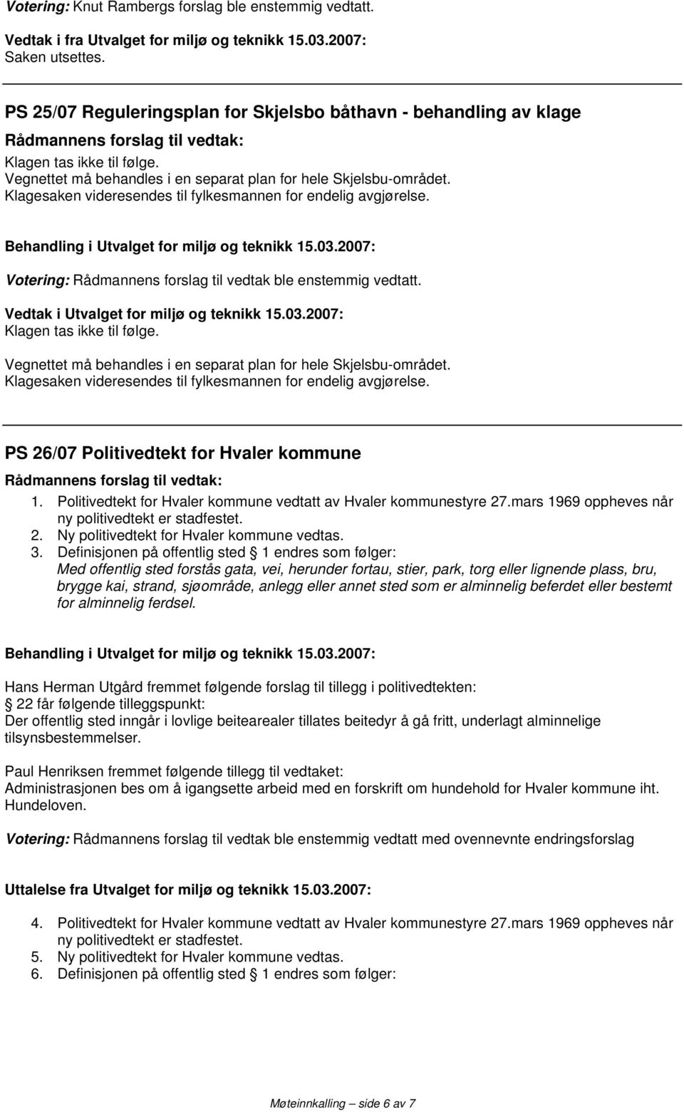 Klagesaken videresendes til fylkesmannen for endelig avgjørelse. Klagen tas ikke til følge. Vegnettet må behandles i en separat plan for hele Skjelsbu-området.