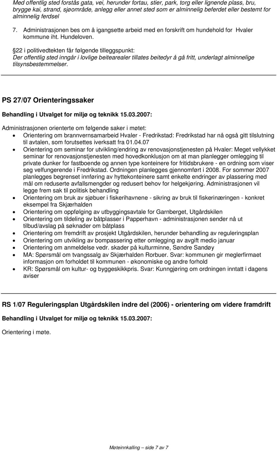 22 i politivedtekten får følgende tilleggspunkt: Der offentlig sted inngår i lovlige beitearealer tillates beitedyr å gå fritt, underlagt alminnelige tilsynsbestemmelser.