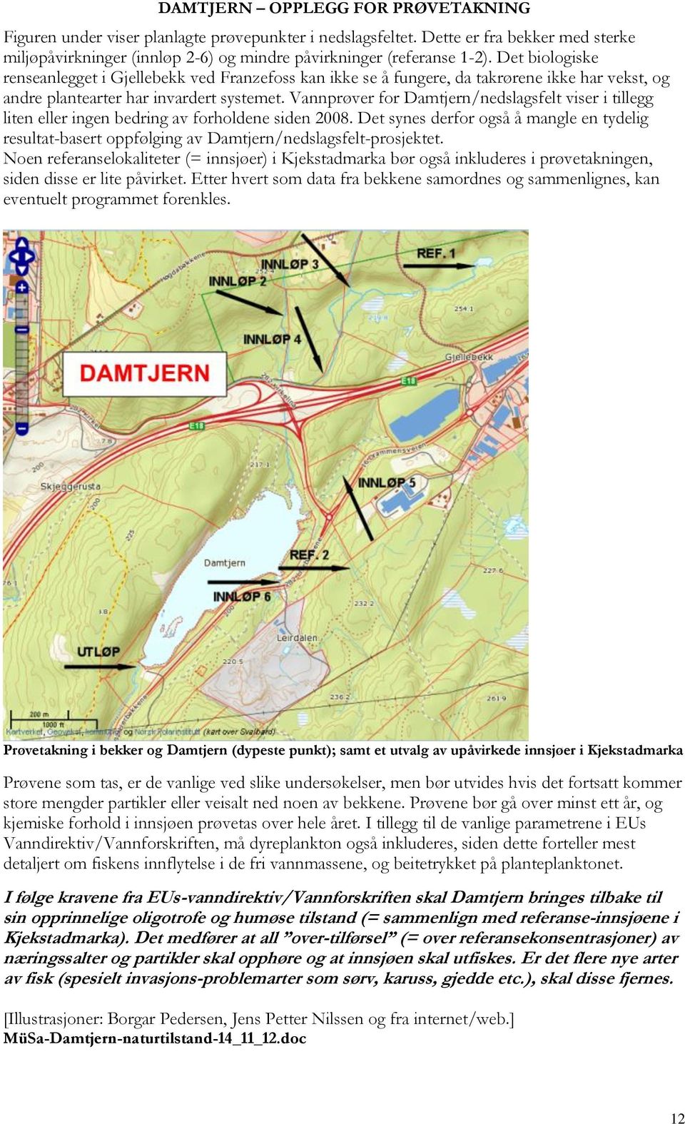 Vannprøver for Damtjern/nedslagsfelt viser i tillegg liten eller ingen bedring av forholdene siden 2008.
