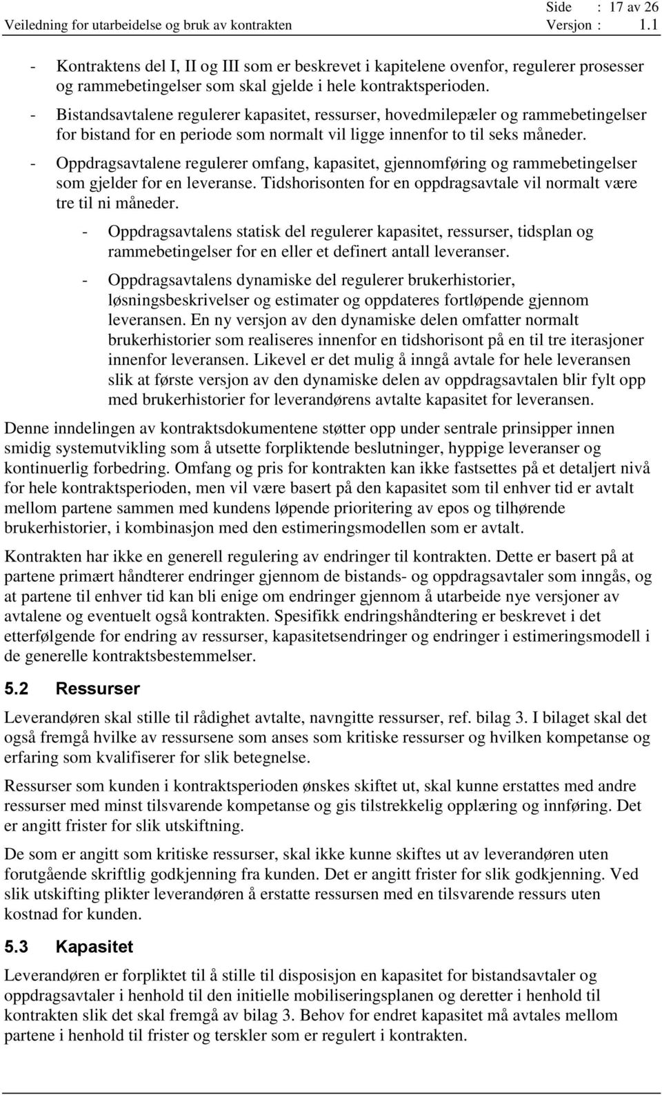 - Oppdragsavtalene regulerer omfang, kapasitet, gjennomføring og rammebetingelser som gjelder for en leveranse. Tidshorisonten for en oppdragsavtale vil normalt være tre til ni måneder.