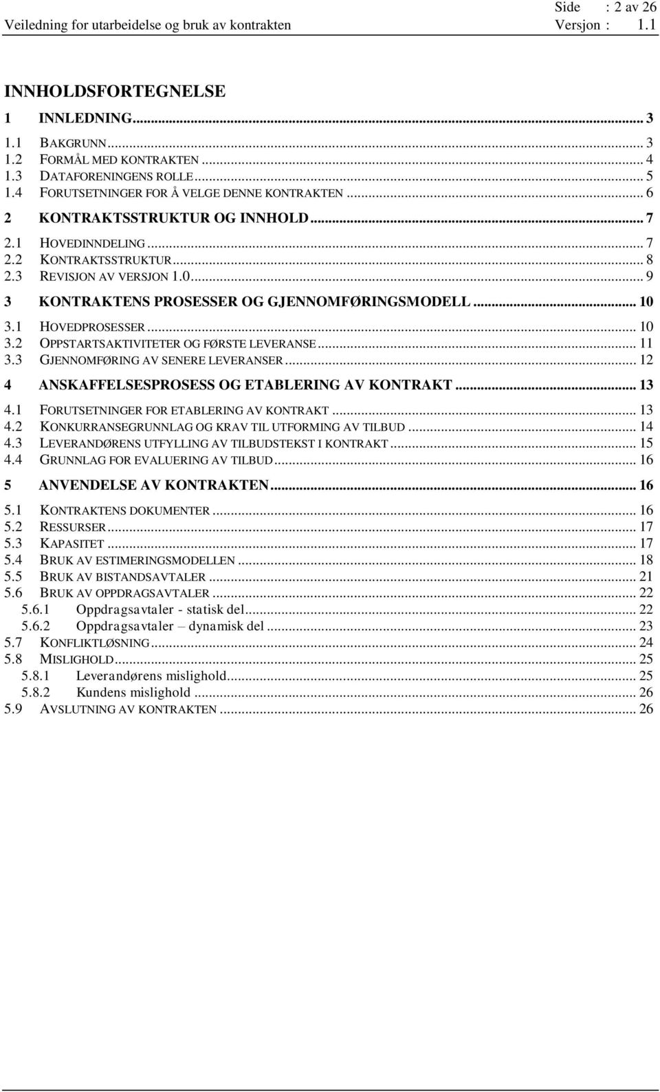 .. 10 3.2 OPPSTARTSAKTIVITETER OG FØRSTE LEVERANSE... 11 3.3 GJENNOMFØRING AV SENERE LEVERANSER... 12 4 ANSKAFFELSESPROSESS OG ETABLERING AV KONTRAKT... 13 4.