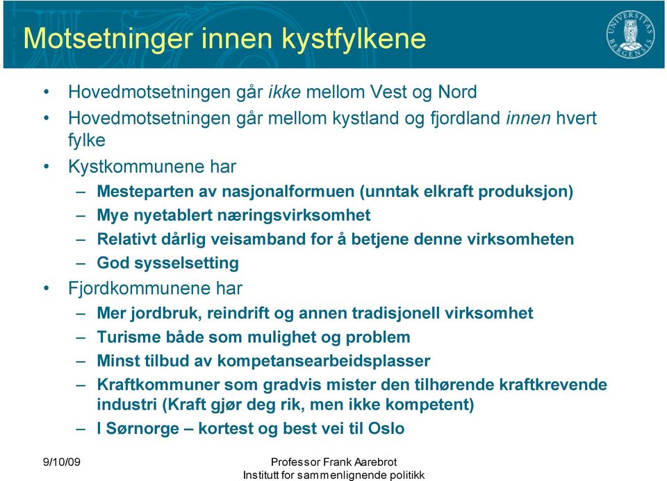 virksomheten God sysselsetting Fjordkommunene har Mer jordbruk, reindrift og annen tradisjonell virksomhet Turisme både som mulighet og problem Minst tilbud av