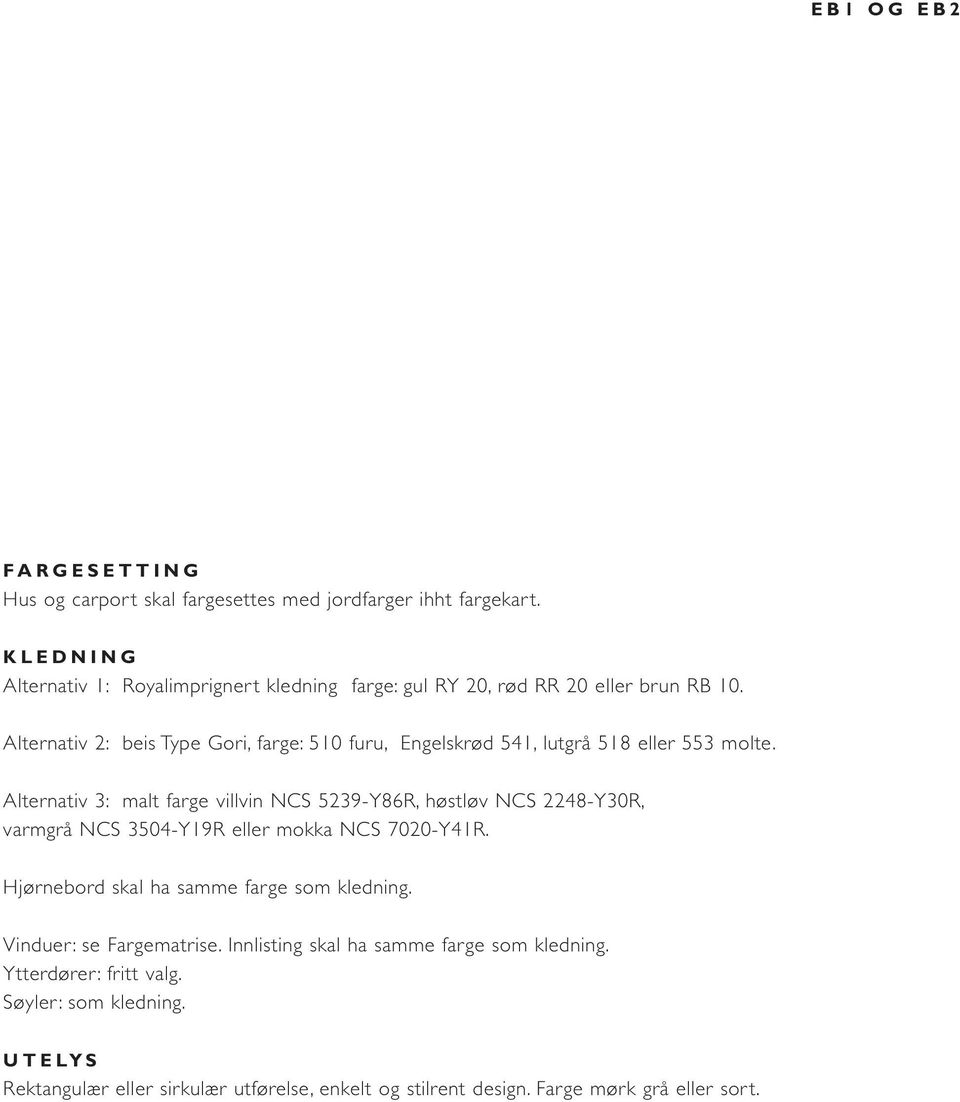 Alternativ 2: beis Type Gori, farge: 510 furu, Engelskrød 541, lutgrå 518 eller 553 molte.