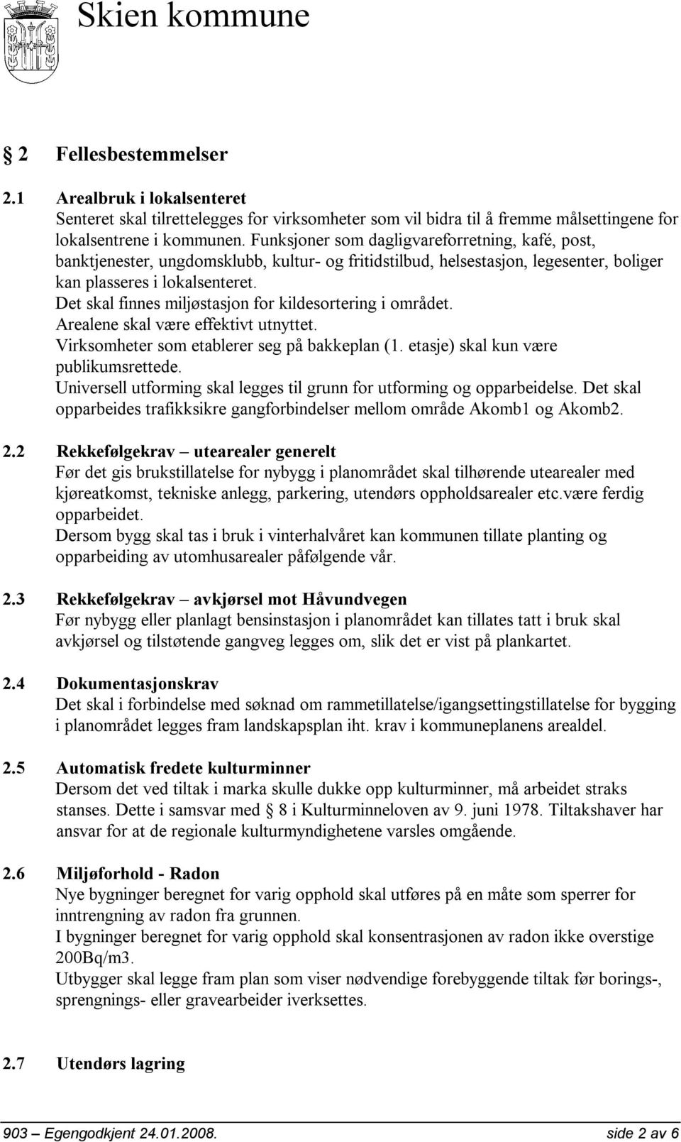 Det skal finnes miljøstasjon for kildesortering i området. Arealene skal være effektivt utnyttet. Virksomheter som etablerer seg på bakkeplan (1. etasje) skal kun være publikumsrettede.