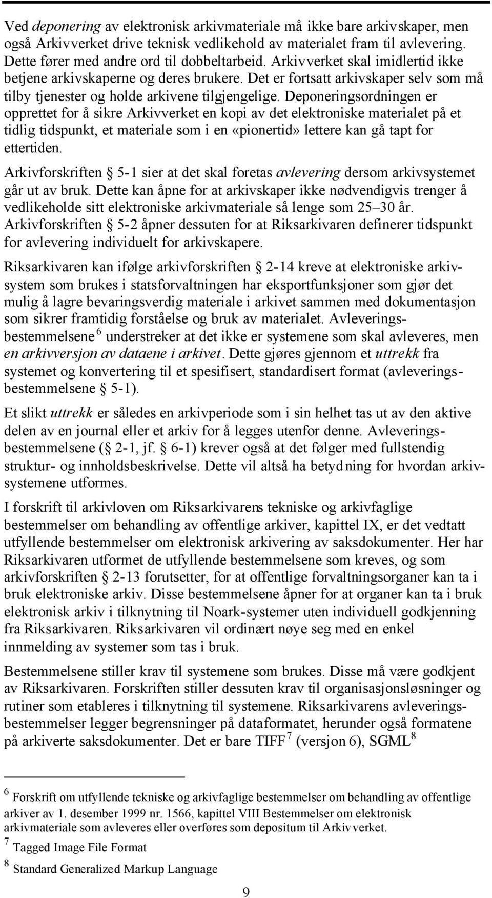 Deponeringsordningen er opprettet for å sikre Arkivverket en kopi av det elektroniske materialet på et tidlig tidspunkt, et materiale som i en «pionertid» lettere kan gå tapt for ettertiden.