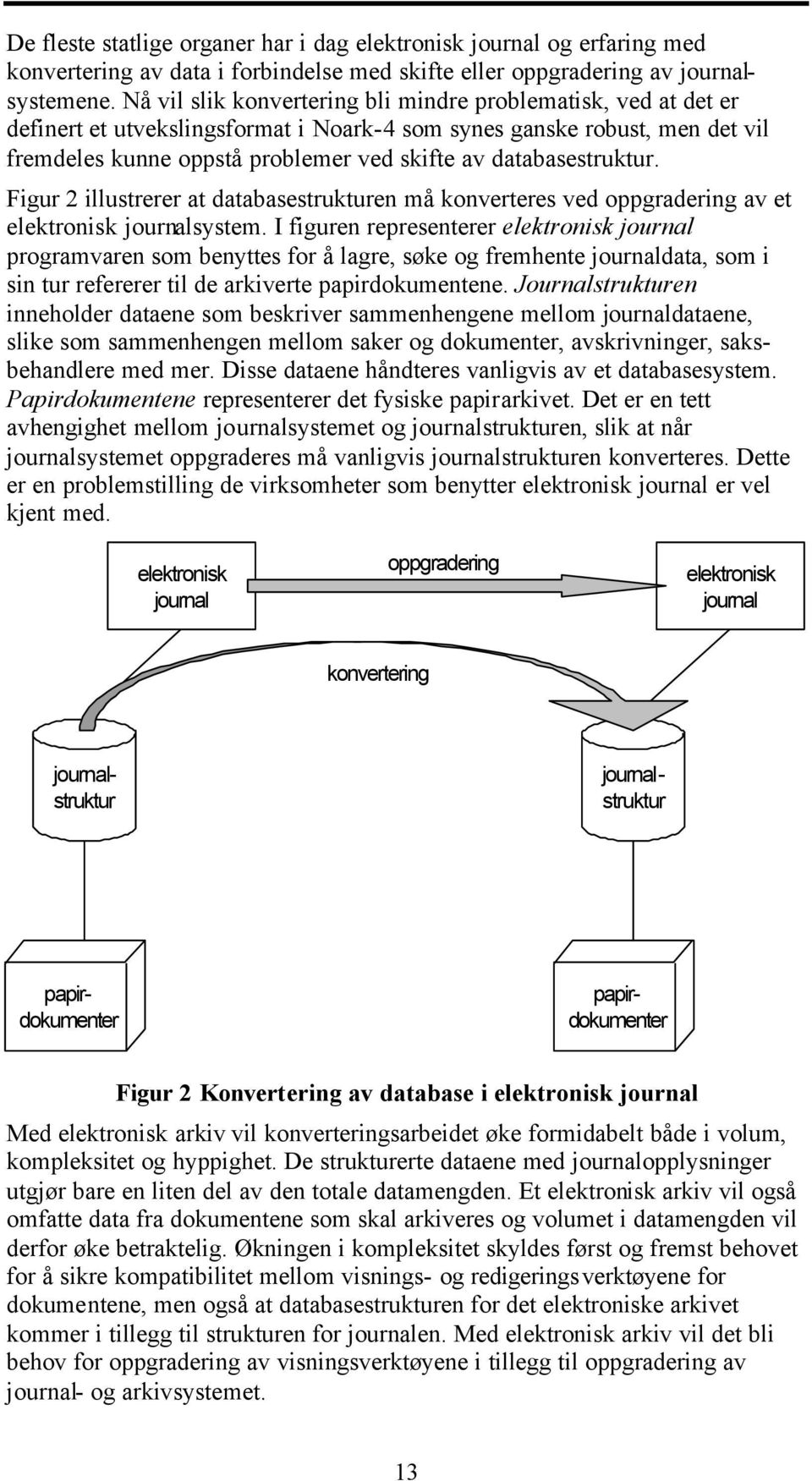 databasestruktur. Figur 2 illustrerer at databasestrukturen må konverteres ved oppgradering av et elektronisk journalsystem.