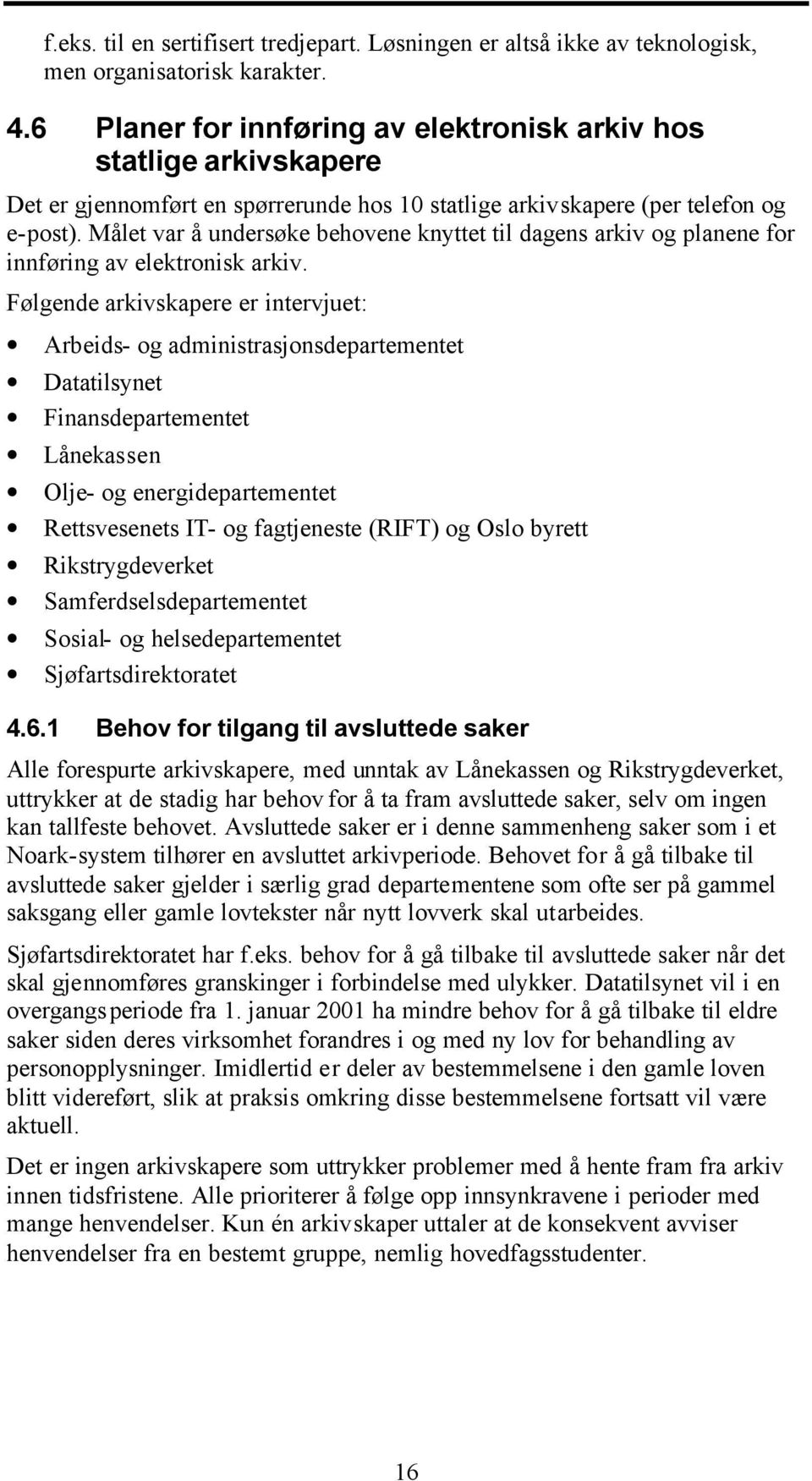 Målet var å undersøke behovene knyttet til dagens arkiv og planene for innføring av elektronisk arkiv.