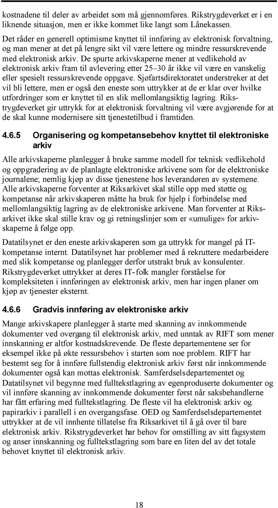 De spurte arkivskaperne mener at vedlikehold av elektronisk arkiv fram til avlevering etter 25 30 år ikke vil være en vanskelig eller spesielt ressurskrevende oppgave.