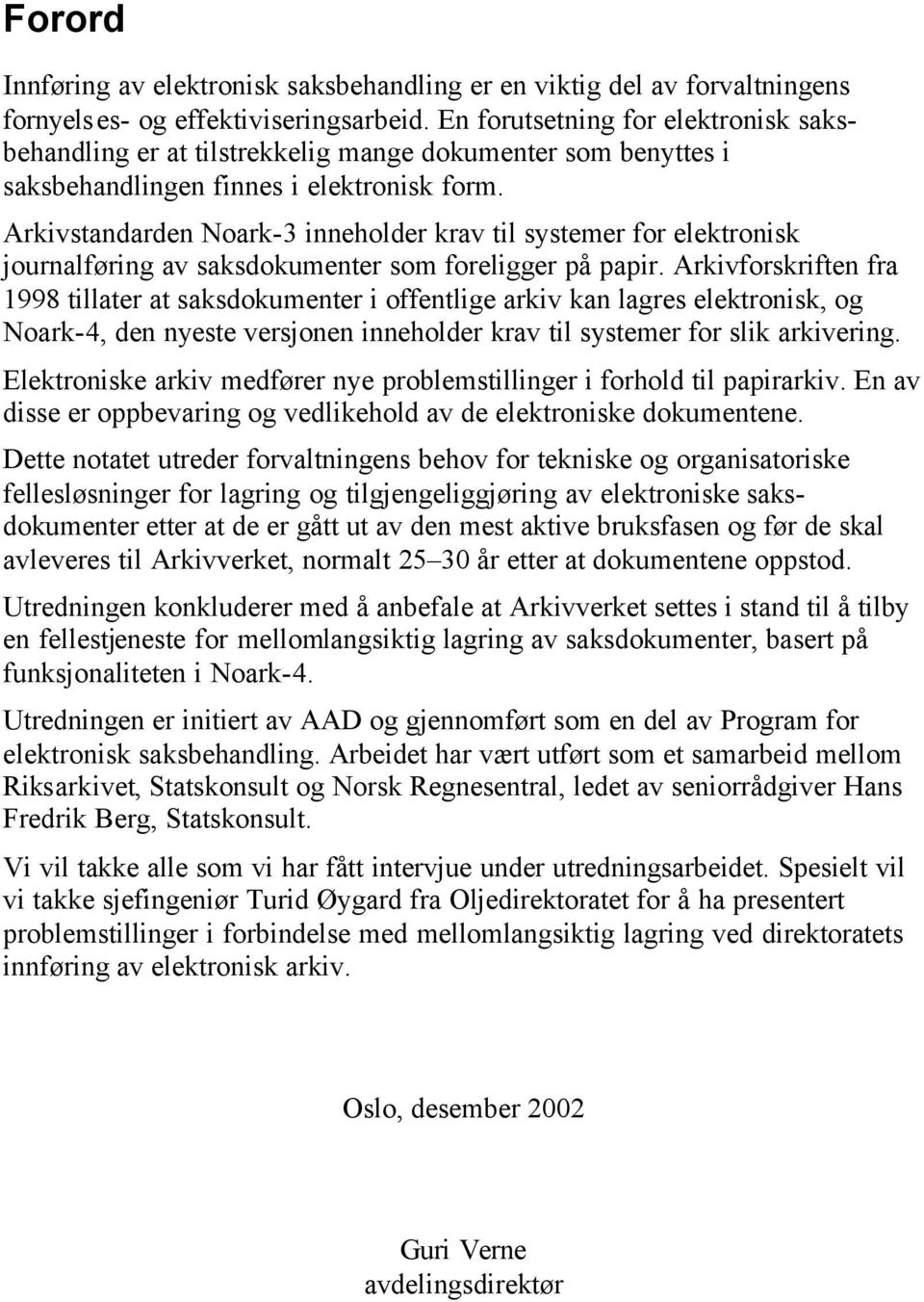 Arkivstandarden Noark-3 inneholder krav til systemer for elektronisk journalføring av saksdokumenter som foreligger på papir.