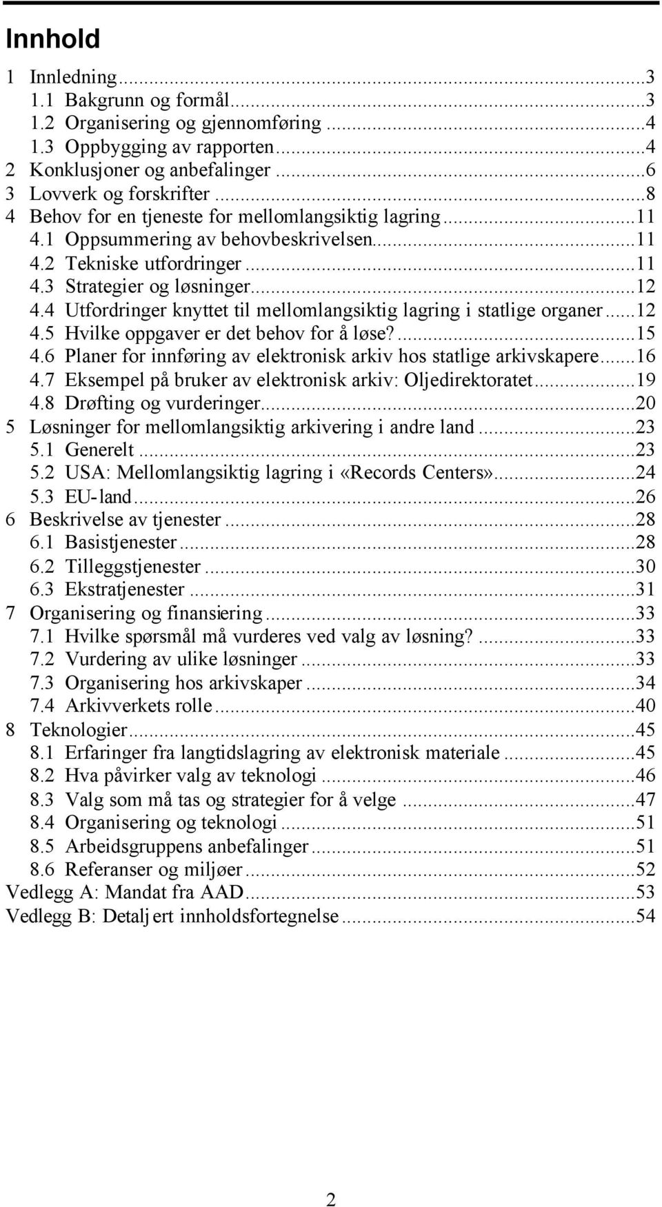 4 Utfordringer knyttet til mellomlangsiktig lagring i statlige organer...12 4.5 Hvilke oppgaver er det behov for å løse?...15 4.6 Planer for innføring av elektronisk arkiv hos statlige arkivskapere.