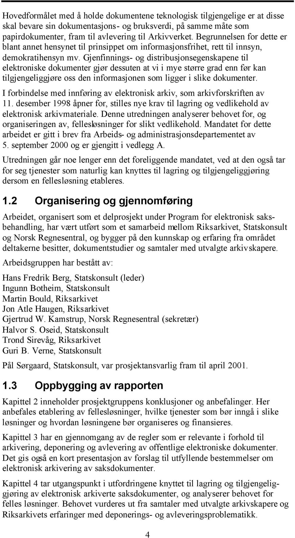 Gjenfinnings- og distribusjonsegenskapene til elektroniske dokumenter gjør dessuten at vi i mye større grad enn før kan tilgjengeliggjøre oss den informasjonen som ligger i slike dokumenter.