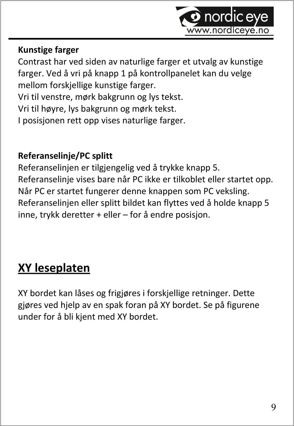 Referanselinje/PC splitt Referanselinjen er tilgjengelig ved å trykke knapp 5. Referanselinje vises bare når PC ikke er tilkoblet eller startet opp.