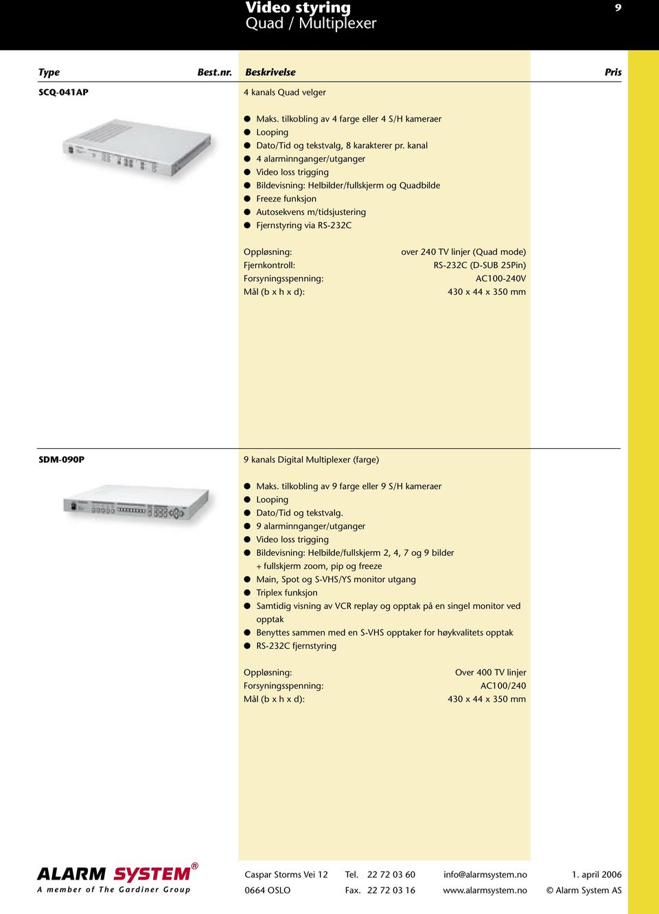 linjer (Quad mode) RS-232C (D-SUB 25Pin) AC100-240V 430 x 44 x 350 mm SDM-090P 9 kanals Digital Multiplexer (farge) Maks. tilkobling av 9 farge eller 9 S/H kameraer Looping Dato/Tid og tekstvalg.