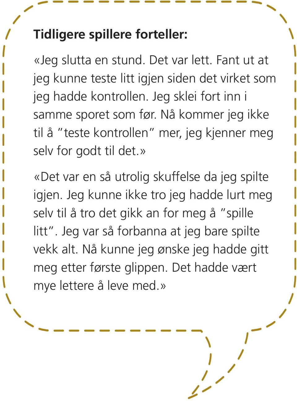 Nå kommer jeg ikke til å teste kontrollen mer, jeg kjenner meg selv for godt til det.» «Det var en så utrolig skuffelse da jeg spilte igjen.