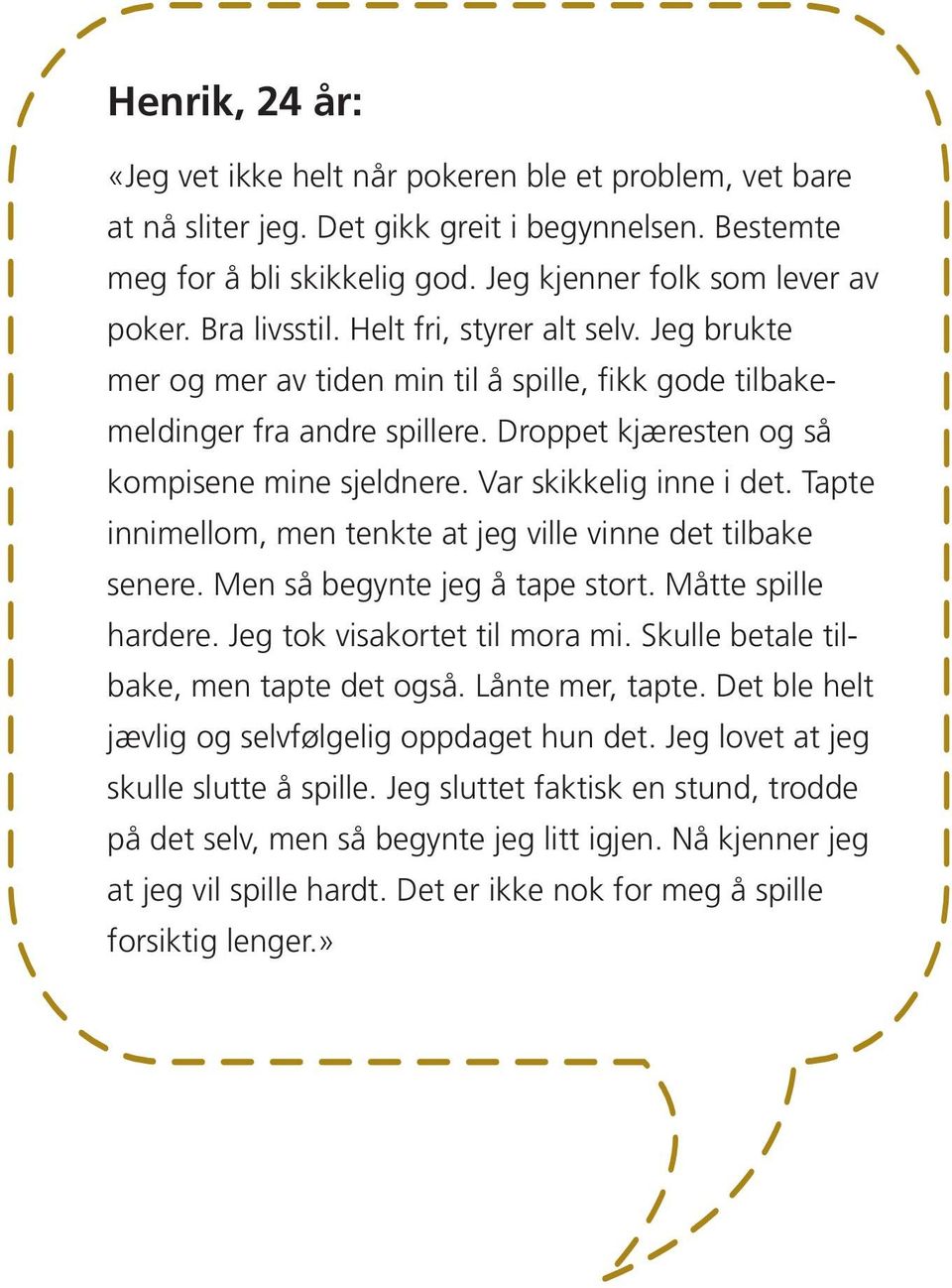 Var skikkelig inne i det. Tapte innimellom, men tenkte at jeg ville vinne det tilbake senere. Men så begynte jeg å tape stort. Måtte spille hardere. Jeg tok visakortet til mora mi.