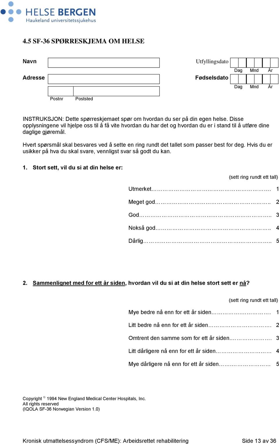 Hvert spørsmål skal besvares ved å sette en ring rundt det tallet som passer best for deg. Hvis du er usikker på hva du skal svare, vennligst svar så godt du kan. 1.