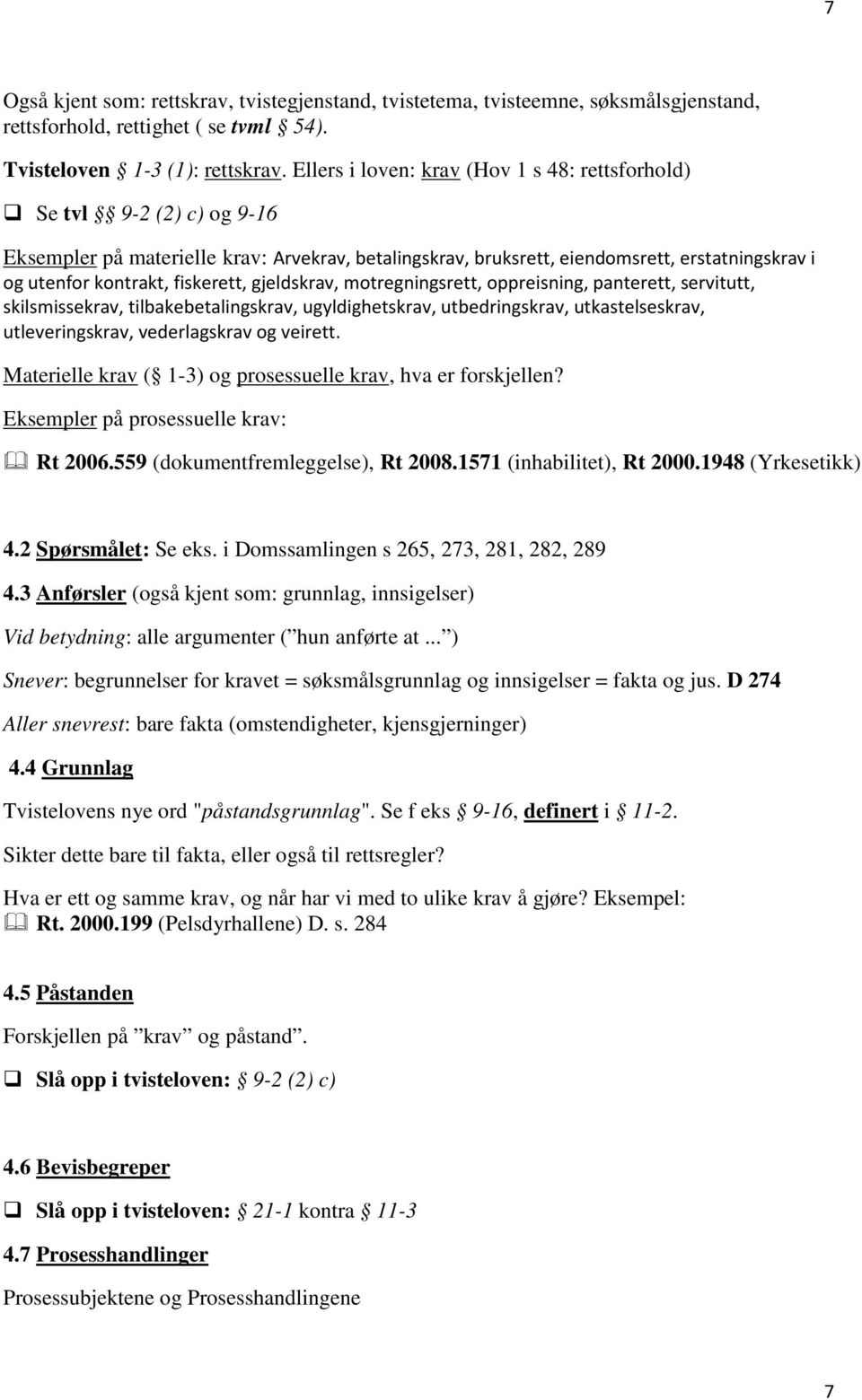 fiskerett, gjeldskrav, motregningsrett, oppreisning, panterett, servitutt, skilsmissekrav, tilbakebetalingskrav, ugyldighetskrav, utbedringskrav, utkastelseskrav, utleveringskrav, vederlagskrav og