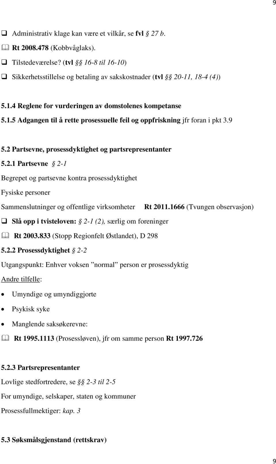 Partsevne, prosessdyktighet og partsrepresentanter 5.2.1 Partsevne 2-1 Begrepet og partsevne kontra prosessdyktighet Fysiske personer Sammenslutninger og offentlige virksomheter Rt 2011.